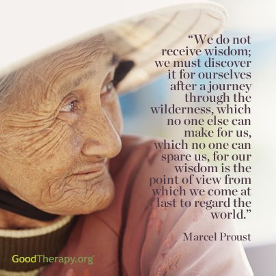 "We do not receive wisdom; we must discover it for ourselves after a journey through the wilderness, which no one else can make for us, which no one can spare us, for our wisdom is the point of view from which we come out at last to regard the world." -Marcel Proust