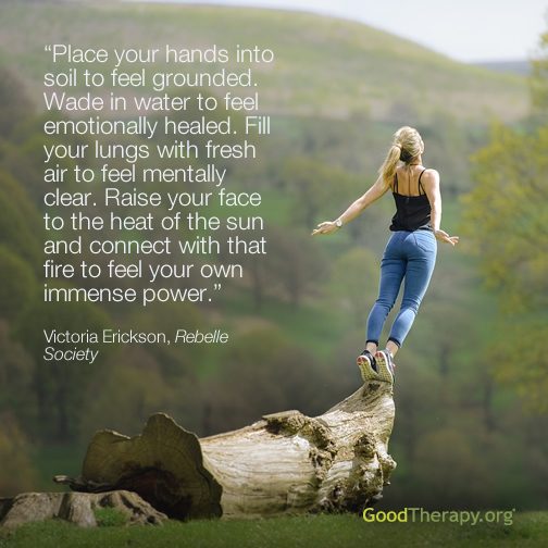 "Place your hands into soil to feel grounded. Wade into water to feel emotionally healed. Fill your lungs with fresh air to feel mentally clear. Raise your face to the heat of the sun and connect with that fire to feel your own immense power." -Victoria Erickson, Rebelle Society
