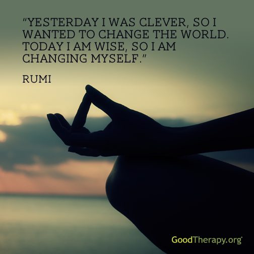 "Yesterday I was clever, so I wanted to change the world. Today I am wise, so I am changing myself." -Rumi