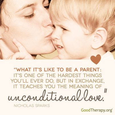 "What it's like to be a parent: It's one of the hardest things you'll ever do, but in exchange, it teaches you the meaning of unconditional love." -Nicholas Sparks