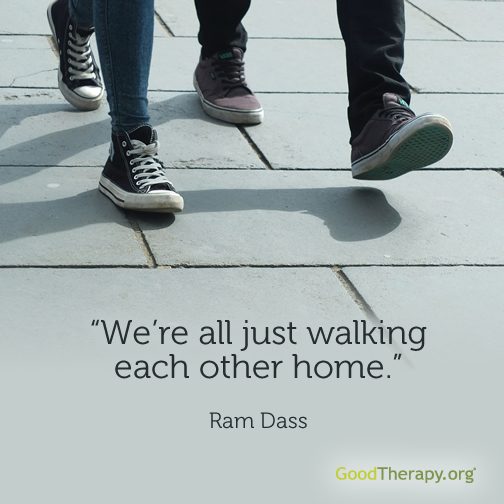 "We're all walking each other home." -Ram Dass