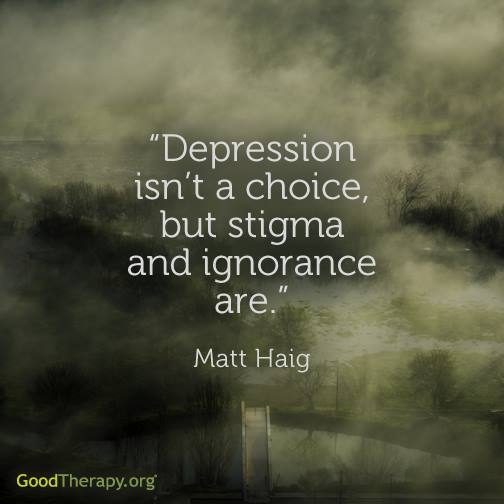 "Depression isn't a choice, but stigma and ignorance are." - Matt Haig