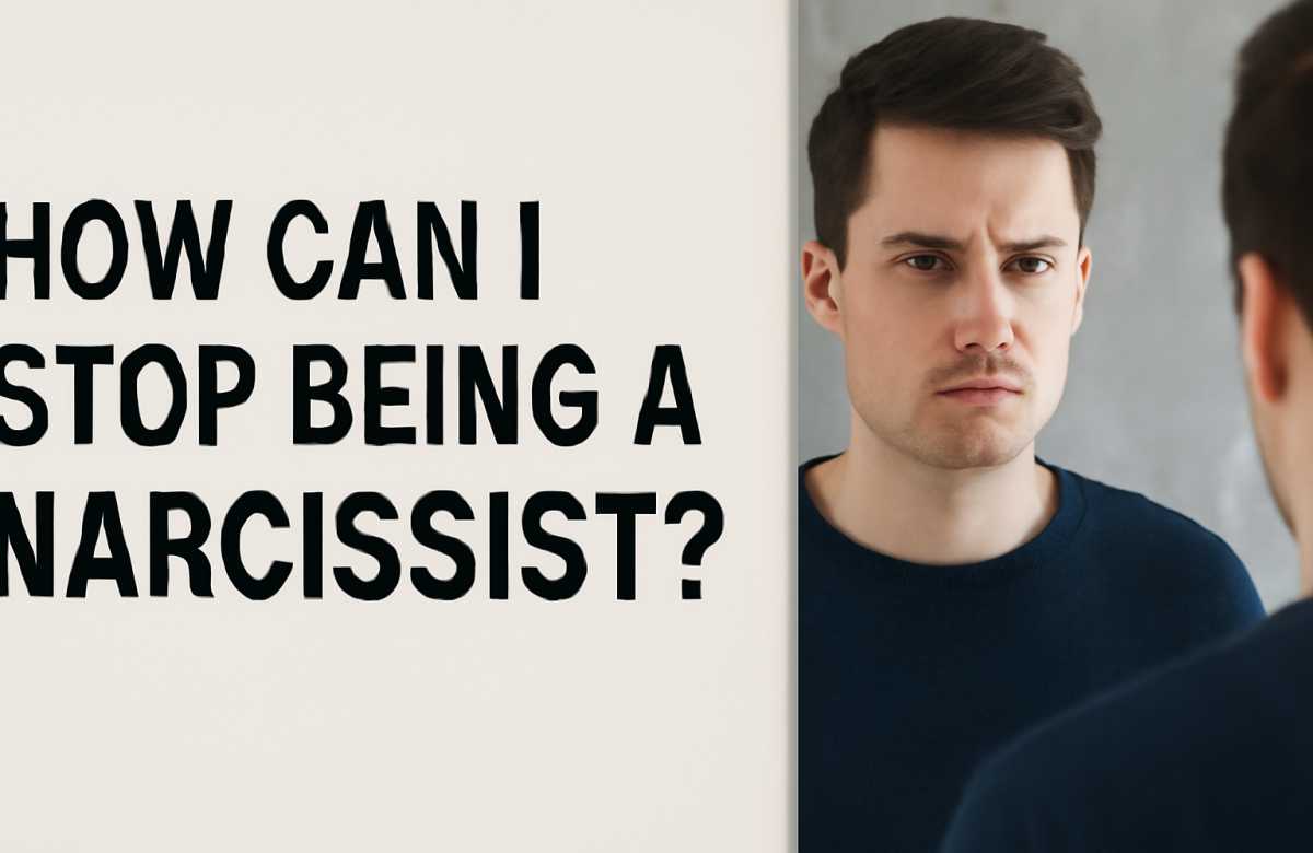 How Can I Stop Being a Narcissist?