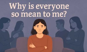 Why is Everyone So Mean to Me?