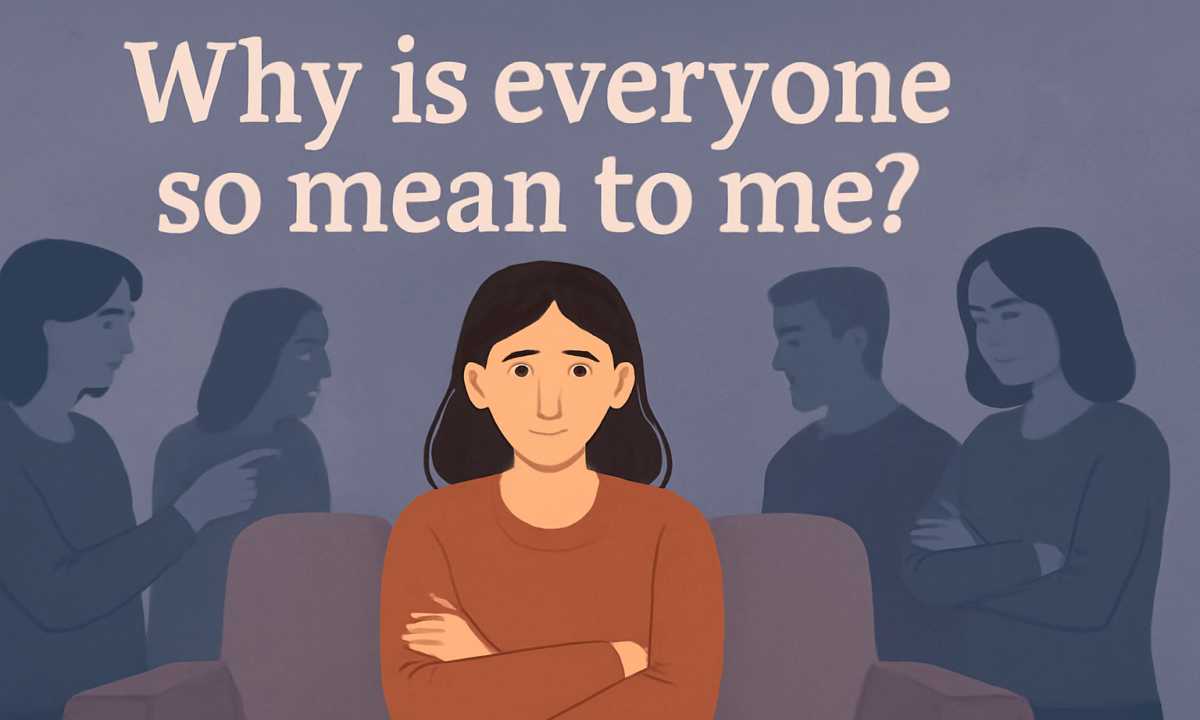 Why is Everyone So Mean to Me?